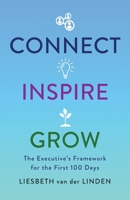 Connect, Inspire, Grow: The Executive's Framework for the First 100 Days 1544540906 Book Cover