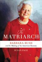 The Matriarch: Barbara Bush and the Making of an American Dynasty 1538713640 Book Cover