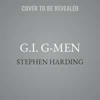 G.I. G-Men: The Untold Story of the Fbi's Search for American Traitors, Collaborators, and Spies in World War II Europe B0GLJ2Y3B7 Book Cover