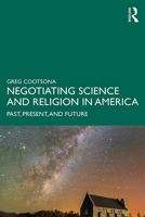 Negotiating Science and Religion in America: Past, Present, and Future 1138068535 Book Cover