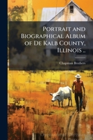 Portrait and Biographical Album of de Kalb County, Illinois 1149854367 Book Cover