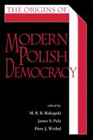 The Origins of Modern Polish Democracy (Polish and Polish American Studies) 0821418912 Book Cover