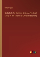 God's Rule for Christian Giving. A Practical Essay on the Science of Christian Economy 3385380413 Book Cover