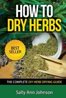 How To Dry Herbs: The Complete DIY Herb Drying Guide 1511516925 Book Cover