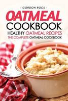 Oatmeal Cookbook - Healthy Oatmeal Recipes: The Complete Oatmeal Cookbook 1537635921 Book Cover