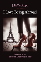 I Love Being Abroad: Memoirs of an American Chanteuse in Paris B0FJQ6JWS3 Book Cover