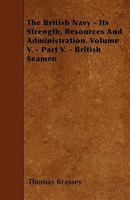 The British Navy, Vol. 5: Its Strength, Resources, and Administration (Classic Reprint) 1346520623 Book Cover