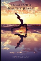 Yoga for a Healthy Heart: Harnessing the Power of Yoga for Cardiovascular Wellness B0CGL9ZNLL Book Cover