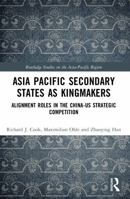 Asia Pacific Secondary States as Kingmakers: Alignment Roles in the China-Us Strategic Competition 1032843063 Book Cover