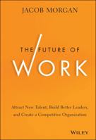 The Future of Work: Attract New Talent, Build Better Leaders, and Create a Competitive Organization 1118877241 Book Cover