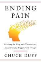 Ending Pain: Coaching the Body with Neuroscience, Movement and Trigger Point Therapy 1544533373 Book Cover