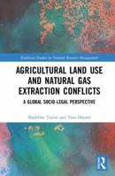 Agricultural Land Use and Natural Gas Extraction Conflicts: A Global Socio-Legal Perspective 1138572233 Book Cover