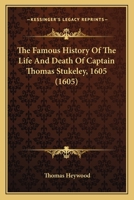 The Famous History of the Life and Death of Captain Thomas Stukeley, 1605 (1605) 1164000985 Book Cover