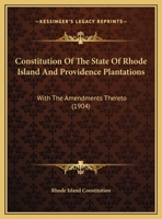 Constitution Of The State Of Rhode Island And Providence Plantations: With The Amendments Thereto 1120181852 Book Cover