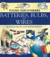 Batteries, Bulbs, and Wires (Young Discoverers: Science Facts and Experiments) 0753455102 Book Cover
