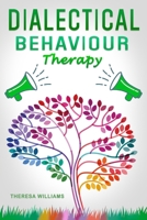 Dialectical Behavior Therapy: The Best Strategies to Discover the Secrets for Overcoming Borderline Personality Disorder, Anxiety in Relationships and Depression 1801137293 Book Cover
