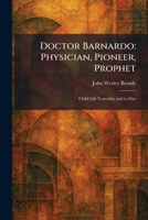 Doctor Barnardo: Physician, Pioneer, Prophet: Child Life Yesterday and To-Day 1025612612 Book Cover