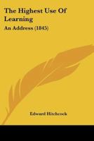 The Highest Use of Learning: An Address Delivered at His Inauguration to the Presidency of Amherst College 1166276988 Book Cover