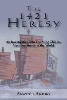 The 1421 Heresy: An Investigation into the Ming Chinese Maritime Survey of the World 1420873482 Book Cover