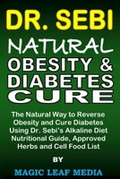 Dr. Sebi Natural Obesity and Diabetes Cure: The Natural Way to Reverse Obesity and Cure Diabetes Using Dr. Sebi’s Alkaline Diet, Nutritional Guide, Approved Herbs and Cell Food List B086Y65BX2 Book Cover