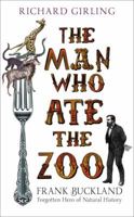 The Man Who Ate the Zoo: Frank Buckland, forgotten hero of natural history 1784701610 Book Cover