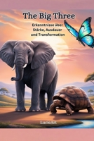 The Big Three: Erkenntnisse über Stärke, Ausdauer und Transformation (German Edition) B0F4MLDQ2G Book Cover