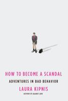 How to Become a Scandal: Adventures in Bad Behavior 0805089799 Book Cover