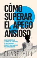 Cómo superar el apego ansioso: 8 pasos para controlar la ansiedad en las relaciones, dejar de preocuparte, eliminar el sobrepensamiento y crear vínculos sanos (Spanish Edition) 8397184384 Book Cover