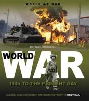 World at War: 1945 to the Present Day: Classic, Rare and Unseen Photographs from the Daily Mail 1907176691 Book Cover