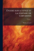 Études sur le style et la syntaxe de Cervantes Volume 1 1173205322 Book Cover