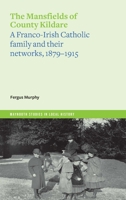The Mansfields of County Kildare: A Franco-Irish Catholic Family and their Networks, 1879-1915 1801510989 Book Cover