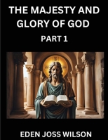 The Majesty and Glory of God (Part 1)- A Theological Expedition, the Pursuit of Divine Revelation and Truth based on the Holy Bible, Unfolding the Character of God in Scripture B0FFGQNQ94 Book Cover