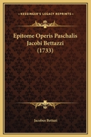 Epitome Operis Paschalis Jacobi Bettazzi (1733) 1166041476 Book Cover