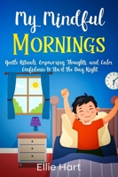 My Mindful Mornings: Gentle Rituals, Empowering Thoughts, and Calm Confidence to Start the Day Right 1968905480 Book Cover