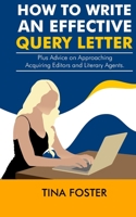 How to Write an Effective Query Letter: Plus Advice on Approaching Acquiring Editors and Literary Agents B093RS7FWC Book Cover