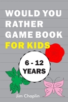 Would You Rather Game Book For Kids (6 - 12 Years): Funny Book Of Silly Question Challenge With Over 155 Questions And 20 Rounds (The Perfect Would You Rather Joke For Kids On Easter And Holidays) - T B0892HXZTV Book Cover