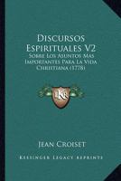 Discursos Espirituales V2: Sobre Los Asuntos Mas Importantes Para La Vida Christiana (1778) 1167019318 Book Cover