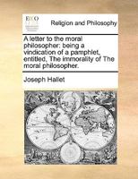 A Letter to the Moral Philosopher: Being a Vindication of a Pamphlet, Entitled, The Immorality of The Moral Philosopher 1170135455 Book Cover