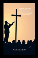How Can They Hear Without A Preacher?: A Practical guide on effectively preaching the Word of God to exhort, explain & empower the church 1300453230 Book Cover