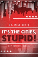 It's the Cities, Stupid!: City Dwellers Beware! B0CRKCZMY7 Book Cover