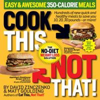 Cook This, Not That! Easy & Awesome 350-Calorie Meals: Hundreds of new quick and healthy meals to save you 10, 20, 30 pounds--or more! 1605291471 Book Cover