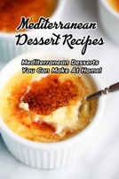 Mediterranean Dessert Recipes: Mediterranean Desserts You Can Make At Home!: Mediterranean Dessert Recipes to Satisfy Your Sweet Tooth Book B08TZ3HW12 Book Cover