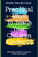 Practical Ways to teach your children Kindness - Parental Practical Guide to Child Upbringing B08Q5XZH9T Book Cover