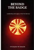 Beyond The Badge: Leadership and Legacy in the Fire Service B0GY9MMCSR Book Cover