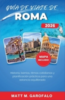 Guía De Viaje De Roma 2026: Historia, barrios, ritmos cotidianos y planificación práctica para una estancia equilibrada (Spanish Edition) B0GF6WBXLD Book Cover