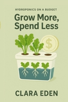 Grow More, Spend Less: Scaling Cheap Hydroponics B0FST3L74L Book Cover
