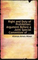 Right and Duty of Prohibition: Argument Before a Joint Special Committee Of 0469221291 Book Cover