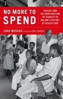 No More to Spend: Neglect and the Construction of Scarcity in Malawi's History of Health Care 0197626602 Book Cover
