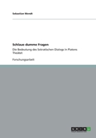 Schlaue dumme Fragen: Die Bedeutung des Sokratischen Dialogs in Platons The�tet 3656305595 Book Cover