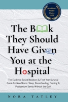 The Book They Should Have Given You at the Hospital: The Evidence-Based Newborn & First Year Survival Guide for New Moms: Sleep, Breastfeeding, Feeding & Postpartum Sanity Without the Guilt B0H8K89ZWK Book Cover